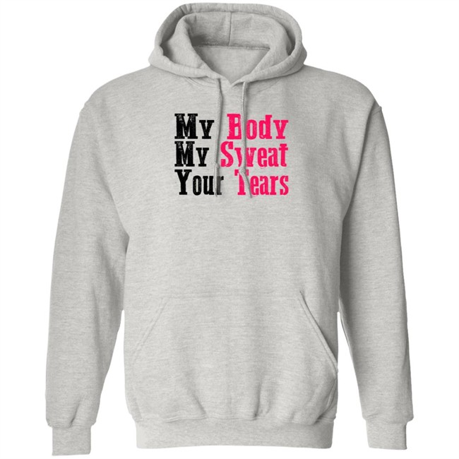 My Body My Sweat Your Tears Hoodie My Body My Sweat Your Tears Hoodie