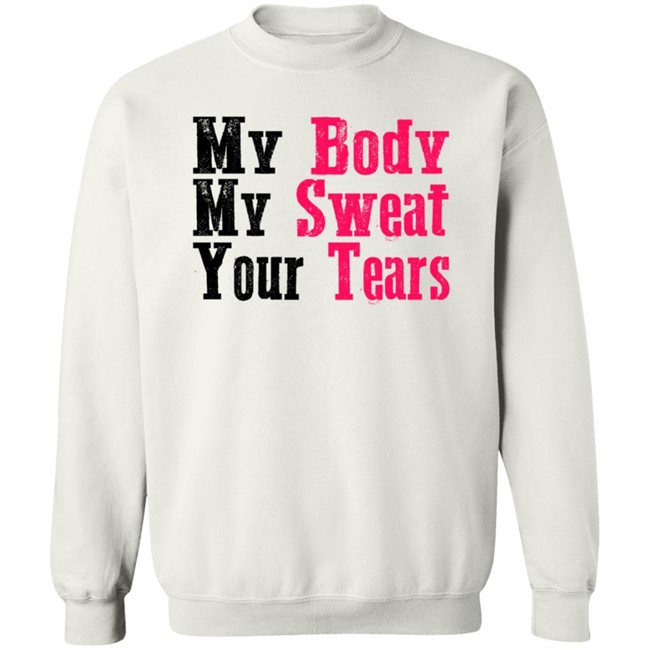 My Body My Sweat Your Tears Hoodie My Body My Sweat Your Tears Hoodie