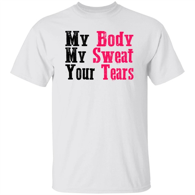 My Body My Sweat Your Tears Hoodie My Body My Sweat Your Tears Hoodie