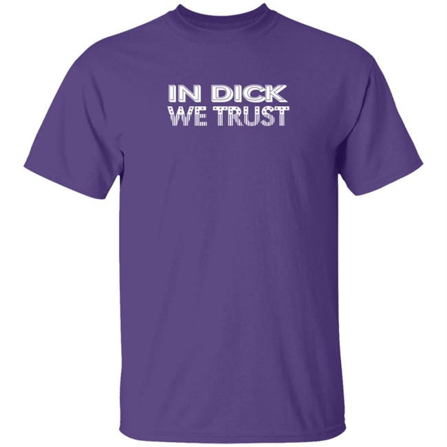 In Dick We Trust Shirt In Dick We Trust Shirt