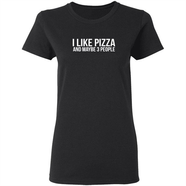 I Like Pizza and Maybe 3 People Shirt I Like Pizza and Maybe 3 People Shirt