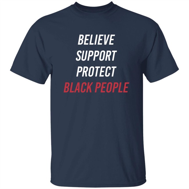 Believe Support Protect Black People Shirt Believe Support Protect Black People Shirt