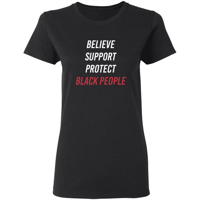 Believe Support Protect Black People Shirt Believe Support Protect Black People Shirt