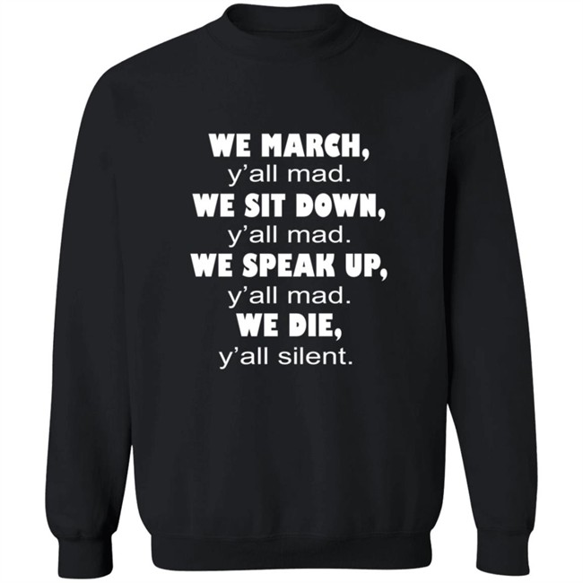 We March Yall Mad We Sit Down Yall mad We Die Yall Silent Shirt We March Yall Mad We Sit Down Yall mad We Die Yall Silent Shirt
