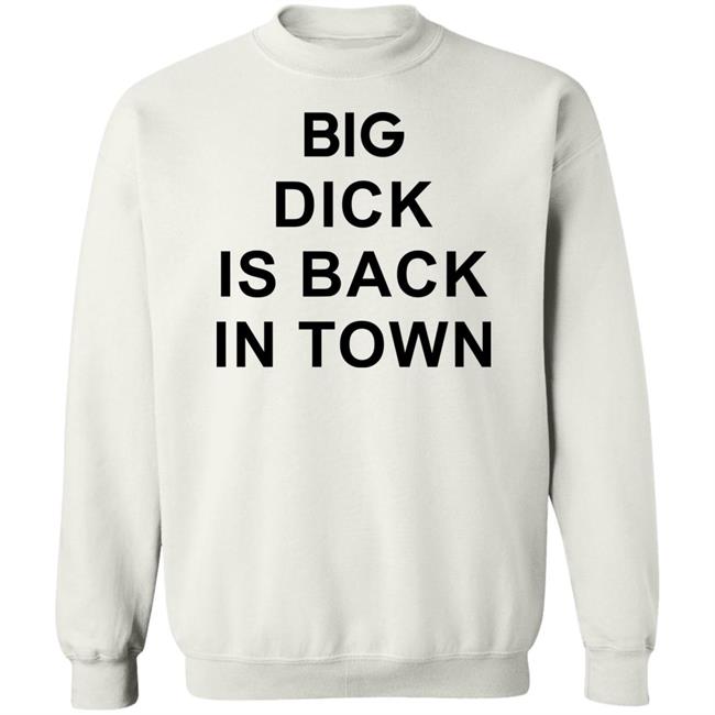 Big Dick Is Back In Town Sweatshirt