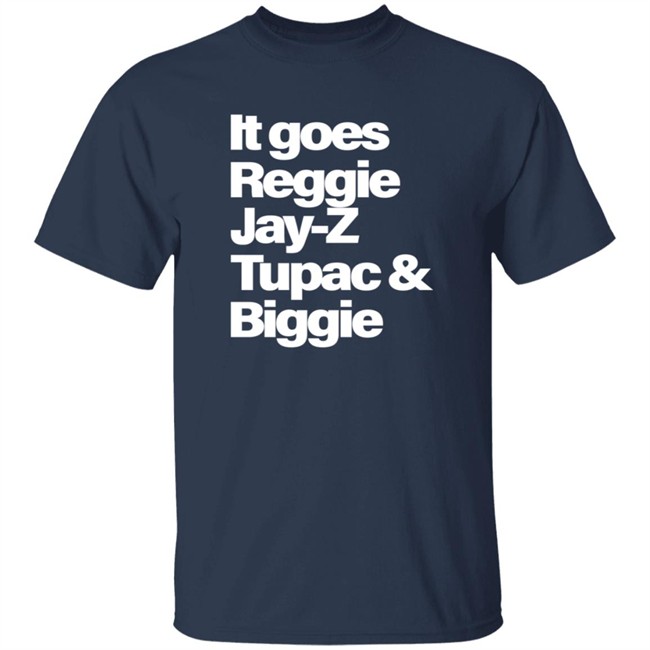 It Goes Reggie Jay-Z Tupac And Biggie T Shirt It Goes Reggie Jay-Z Tupac And Biggie T Shirt