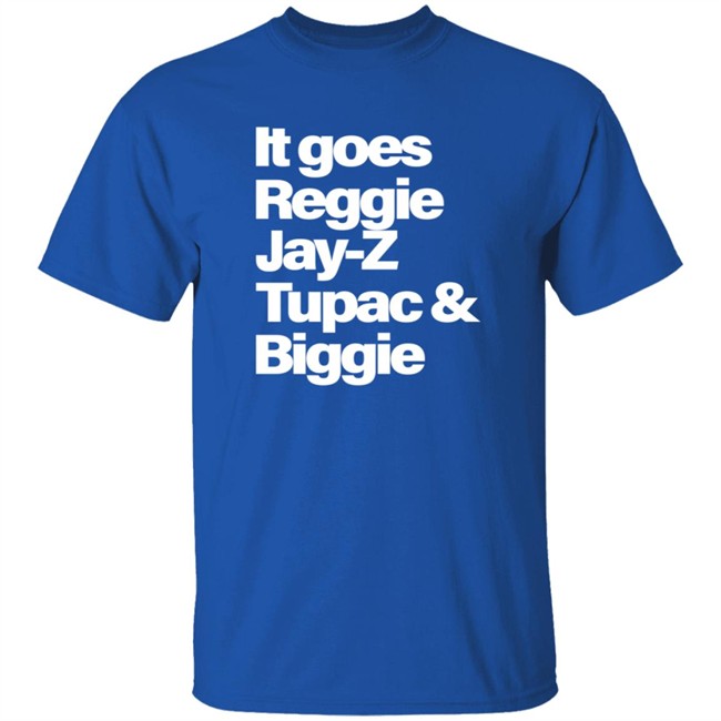It Goes Reggie Jay-Z Tupac And Biggie T Shirt It Goes Reggie Jay-Z Tupac And Biggie T Shirt