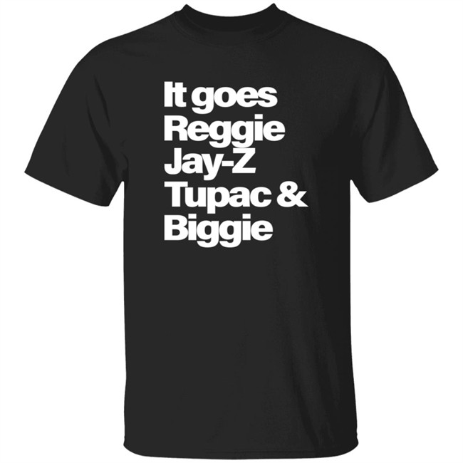 It Goes Reggie Jay-Z Tupac And Biggie T Shirt