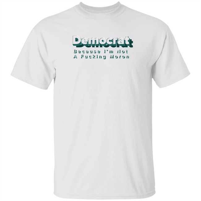 Amy Democrat Because I'm Not A Fucking Moron T Shirt