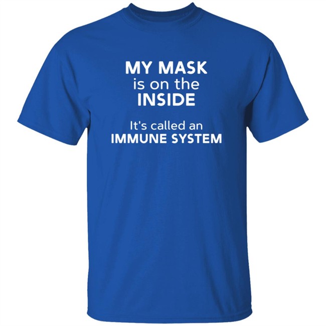 My Mask Is On The Inside It's Called An Immune System Shirt