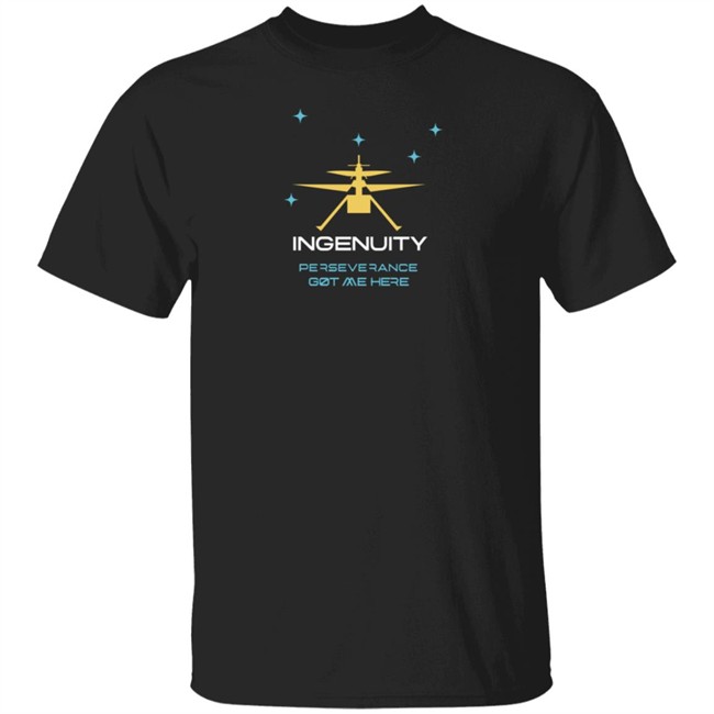 Ingenuity Perseverance Got Me Here T Shirt