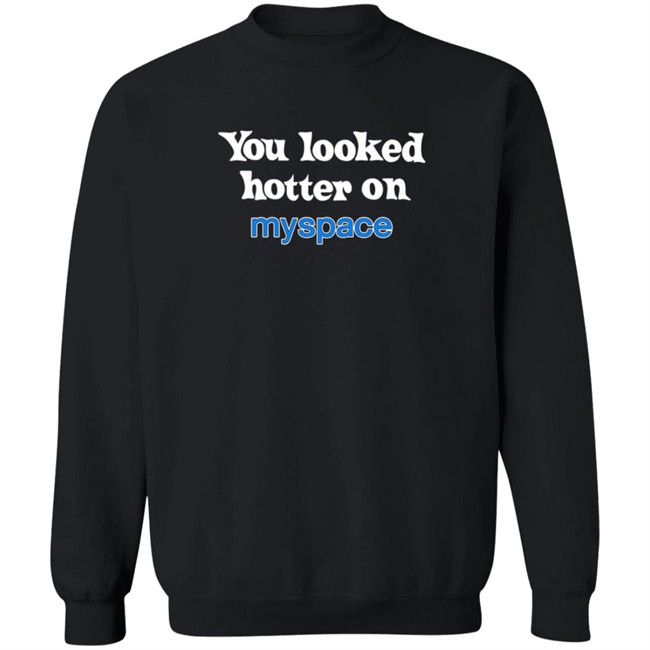You Looked Hotter On Myspace T Shirt You Looked Hotter On Myspace T Shirt