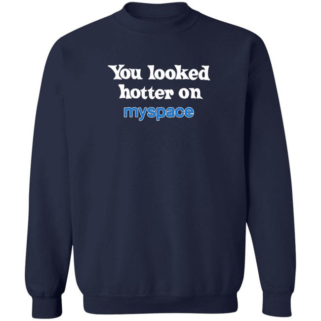 You Looked Hotter On Myspace T Shirt You Looked Hotter On Myspace T Shirt