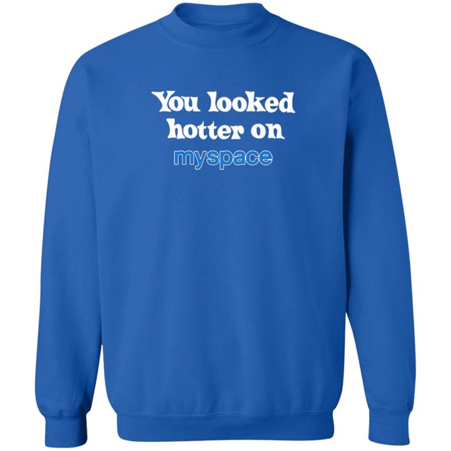 You Looked Hotter On Myspace T Shirt You Looked Hotter On Myspace T Shirt