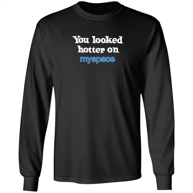 You Looked Hotter On Myspace T Shirt You Looked Hotter On Myspace T Shirt