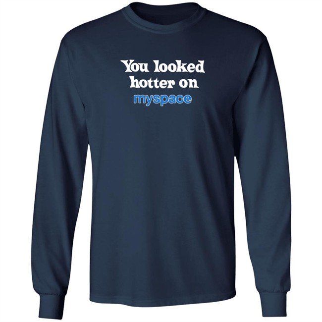 You Looked Hotter On Myspace T Shirt You Looked Hotter On Myspace T Shirt