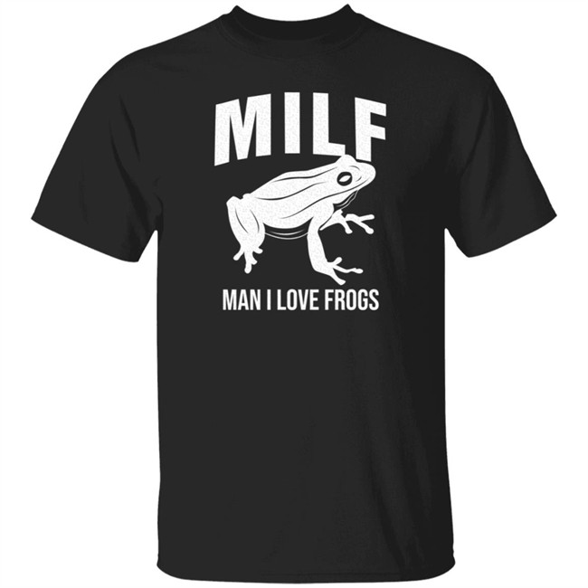 Milf Man I Love Frogs T Shirt Milf Man I Love Frogs T Shirt