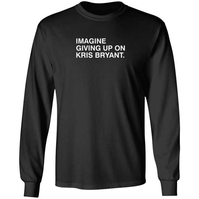 Imagine Giving Up On Kris Bryant T Shirt Imagine Giving Up On Kris Bryant T Shirt
