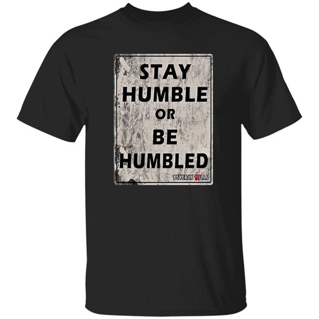 Beverly Kills Store Merch Stay Humble Or Be Humbled Shirt Izze