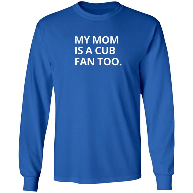 Obvious Shirts My Mom Is A Cub Fan Too T Shirt Obvious Shirts My Mom Is A Cub Fan Too T Shirt