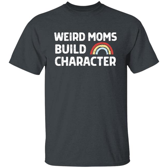 April Fiet Weird Moms Build Character Shirt Mother's Day