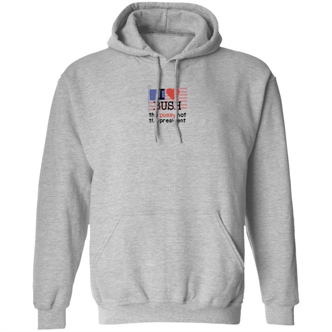 I Love Bush The Pussy Not The President Long Sleeve Shirt I Love Bush The Pussy Not The President Long Sleeve Shirt