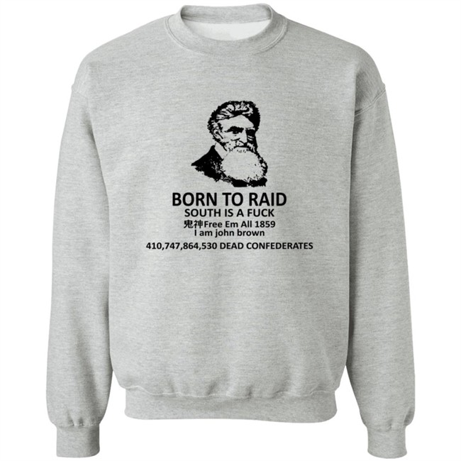 Born To Raid South Is A Fuck Free Em All 1859 I Am John Brown T Shirt Born To Raid South Is A Fuck Free Em All 1859 I Am John Brown T Shirt