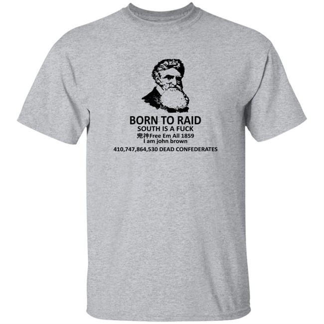 Born To Raid South Is A Fuck Free Em All 1859 I Am John Brown T Shirt Born To Raid South Is A Fuck Free Em All 1859 I Am John Brown T Shirt
