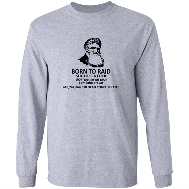 Born To Raid South Is A Fuck Free Em All 1859 I Am John Brown T Shirt Born To Raid South Is A Fuck Free Em All 1859 I Am John Brown T Shirt