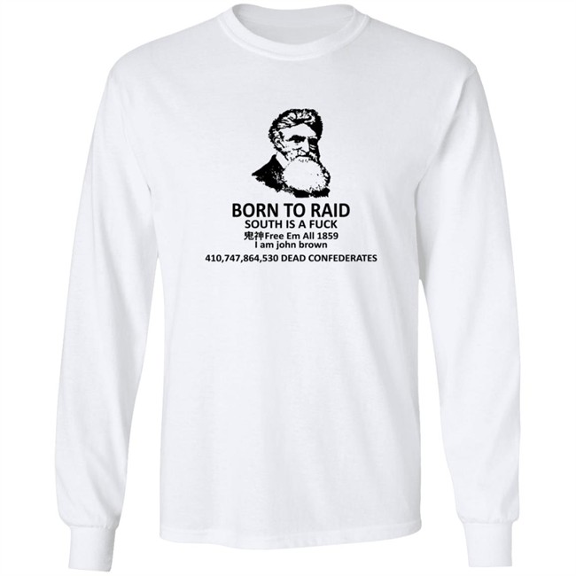 Born To Raid South Is A Fuck Free Em All 1859 I Am John Brown T Shirt Born To Raid South Is A Fuck Free Em All 1859 I Am John Brown T Shirt