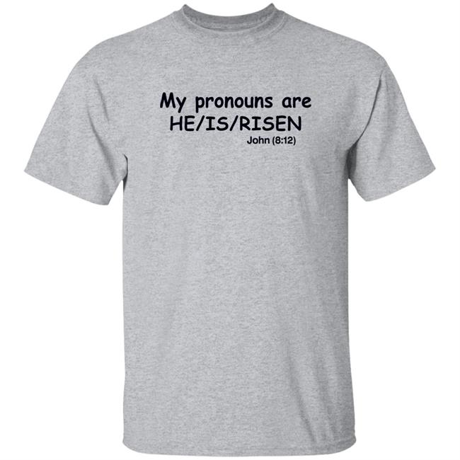 Shirts That Go Hard My Pronouns Are He Is Risen John 8 12 Shirt