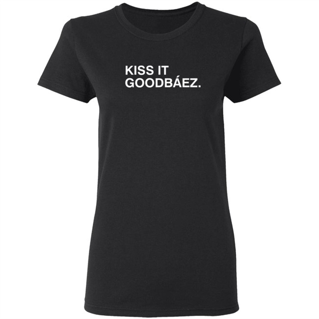 Kiss It Goodbaez T Shirt Kiss It Goodbaez T Shirt