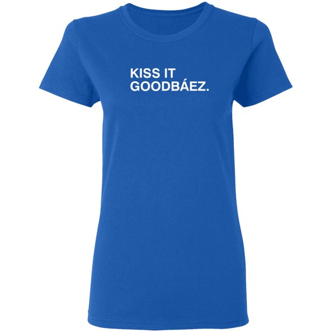 Kiss It Goodbaez T Shirt Kiss It Goodbaez T Shirt