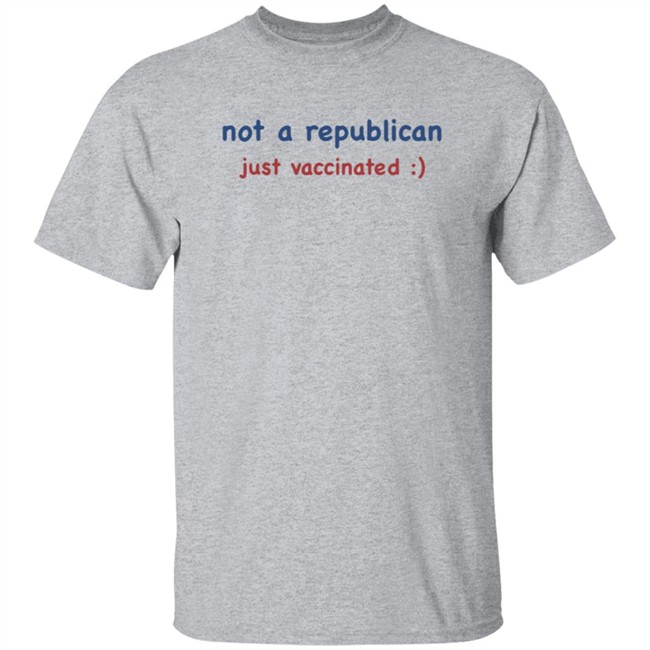 Not A Republican Just Vaccinated T Shirt Not A Republican Just Vaccinated T Shirt