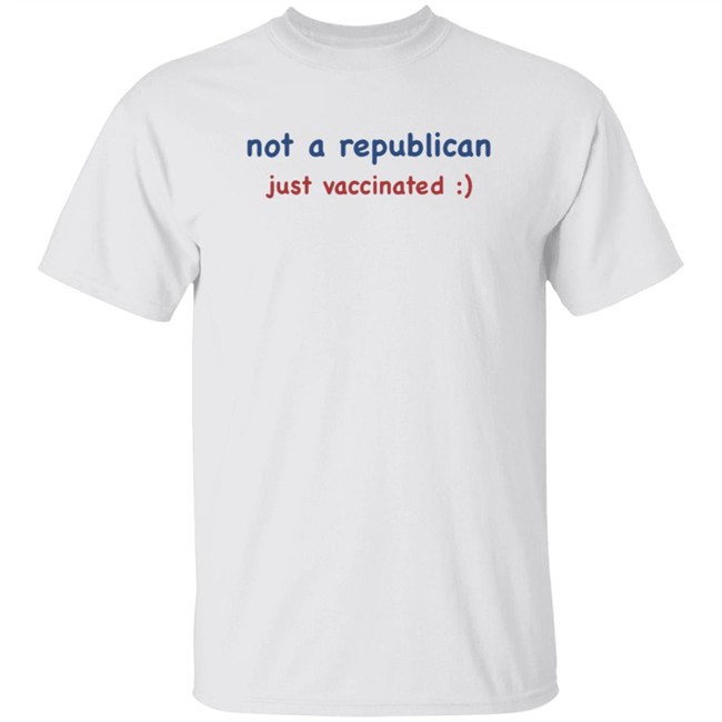Not A Republican Just Vaccinated T Shirt