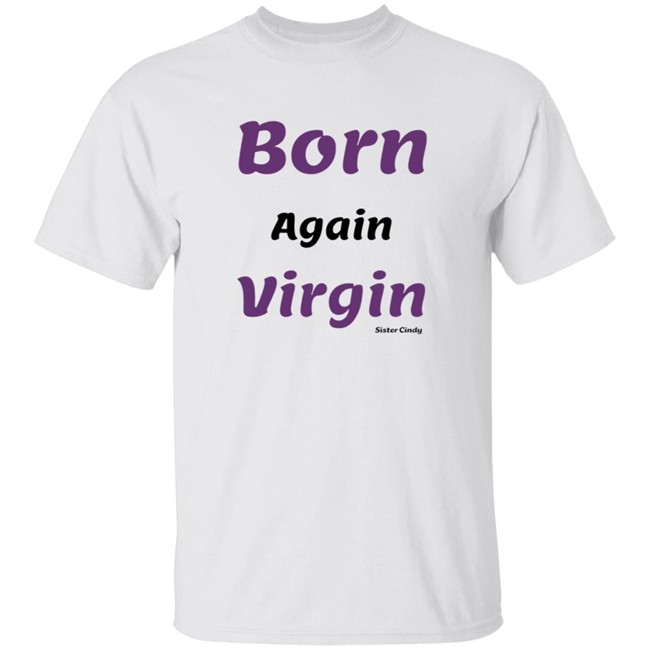 Sister Cindy Merch Born again Virgin T Shirt Sister Cindy Merch Born again Virgin T Shirt