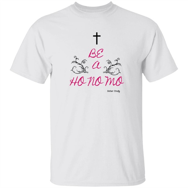 Sister Cindy Merch Be A Ho No Mo T Shirt Sister Cindy Merch Be A Ho No Mo T Shirt
