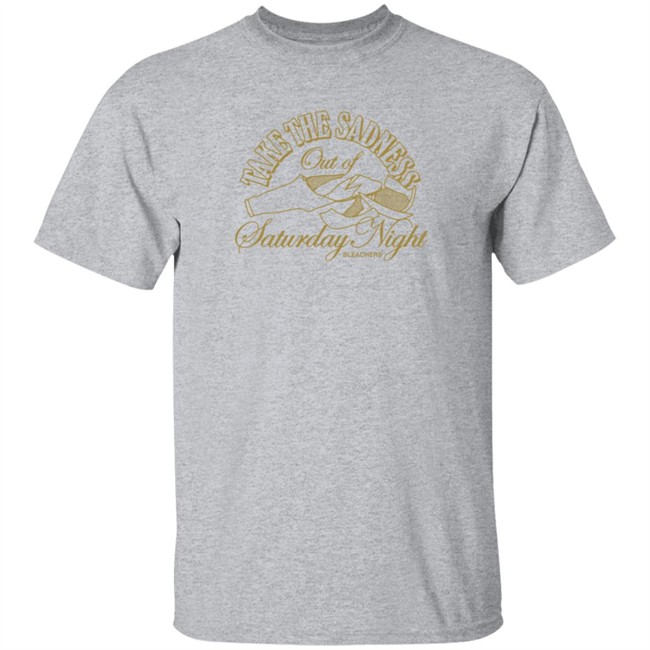 Bleachers Merch Take The Sadness Out Of Saturday Night White Shirt Bleachers Merch Take The Sadness Out Of Saturday Night White Shirt