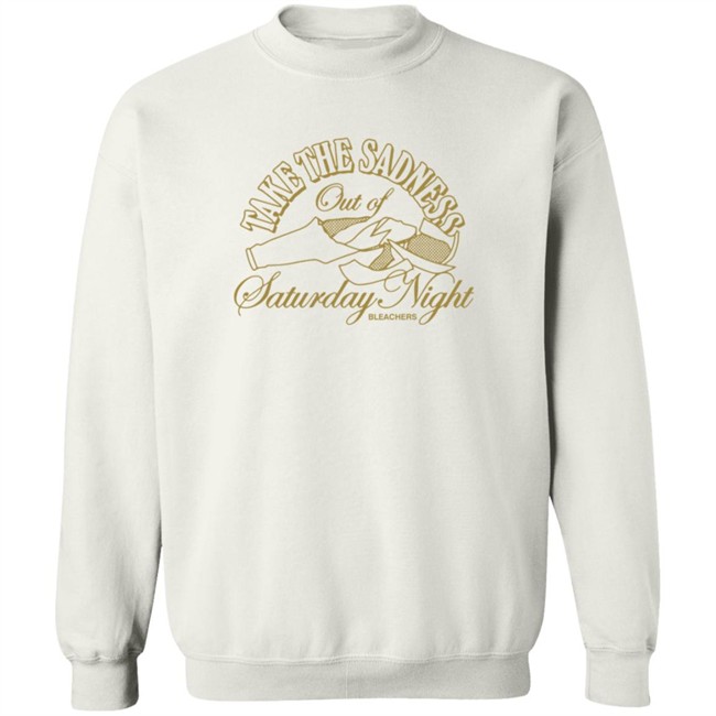 Bleachers Merch Take The Sadness Out Of Saturday Night White Shirt Bleachers Merch Take The Sadness Out Of Saturday Night White Shirt