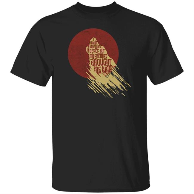 I Would Have Lived In Peace But My Enemies Brought Me War Shirt Travis Nerdy Tees