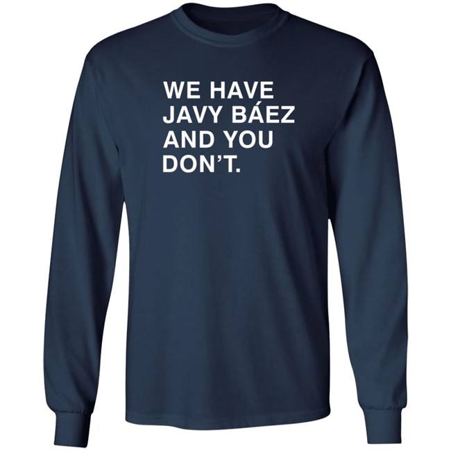 Obviousshirts We Have Javy Baez And You Dont Shirt Obviousshirts We Have Javy Baez And You Dont Shirt