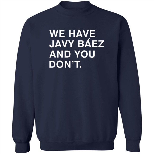 Obviousshirts We Have Javy Baez And You Dont Shirt Obviousshirts We Have Javy Baez And You Dont Shirt