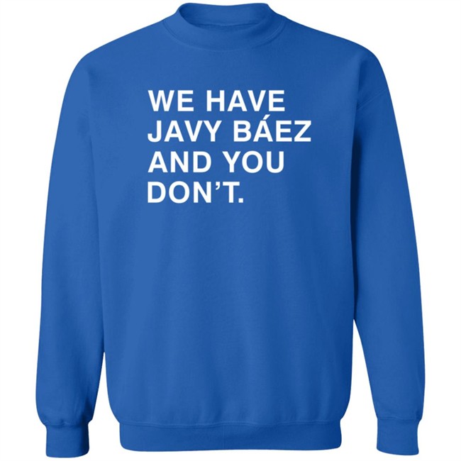 Obviousshirts We Have Javy Baez And You Dont Shirt Obviousshirts We Have Javy Baez And You Dont Shirt