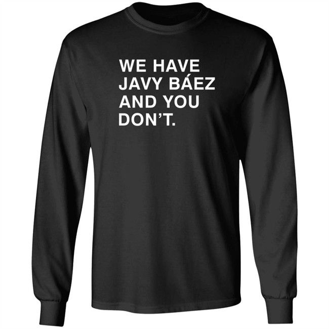Obviousshirts We Have Javy Baez And You Dont Shirt Obviousshirts We Have Javy Baez And You Dont Shirt