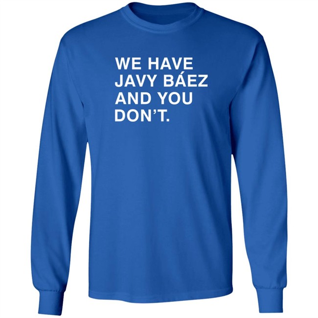 Obviousshirts We Have Javy Baez And You Dont Shirt Obviousshirts We Have Javy Baez And You Dont Shirt