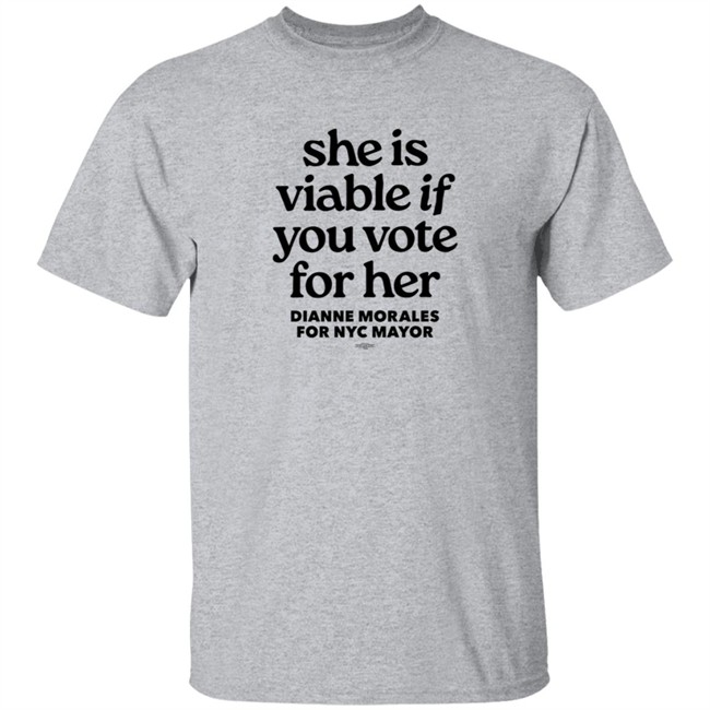 Dianne Morales For Nyc Mayor She Is Viable If You Vote For Her Shirt