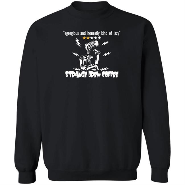 Strange Brew Coffeehouse Merchandise Egregious And Honestly Kind Of Lazy T Shirt Egregious And Honestly Kind Of Lazy T Shirt Strange Brew Coffeehouse Merchandise