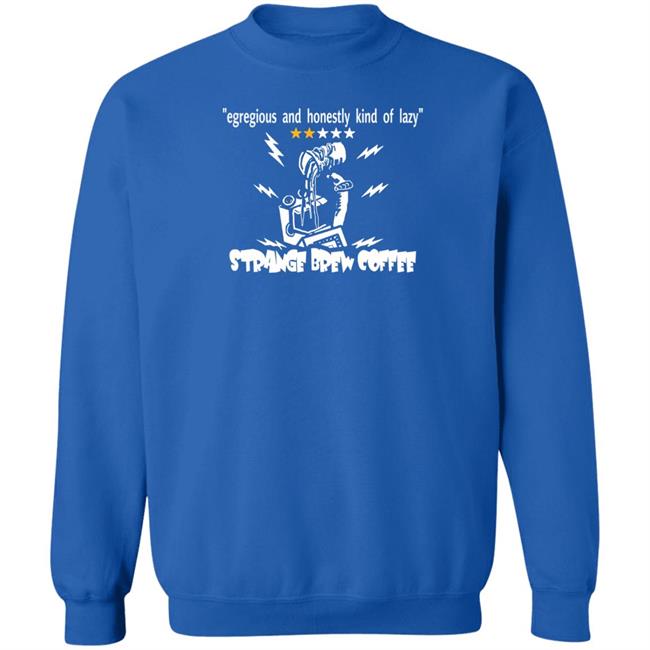 Strange Brew Coffeehouse Merchandise Egregious And Honestly Kind Of Lazy T Shirt Egregious And Honestly Kind Of Lazy T Shirt Strange Brew Coffeehouse Merchandise