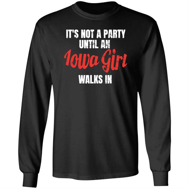 It's Not A Party Until An Iowa Girl Walks In Shirt Spliff Chopsky Iowa Girl Shirts