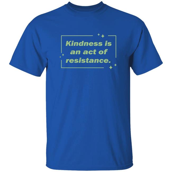 Wholesome Memes Shop Kindness Is An Act Of Resistance Shirt